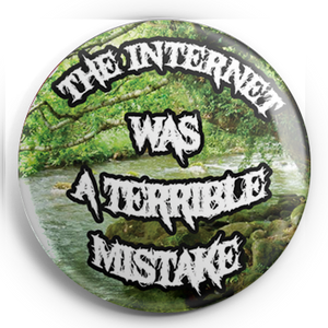 The Internet Was A Terrible Mistake 1.25" Pin