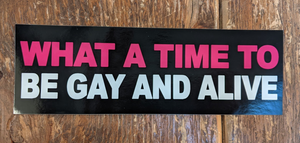 STICKER: "What A Time To Be Gay And Alive" by Archie Bongiovanni