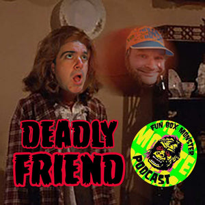 Fun Box Monster Podcast #30 Deadly Friend (1986)