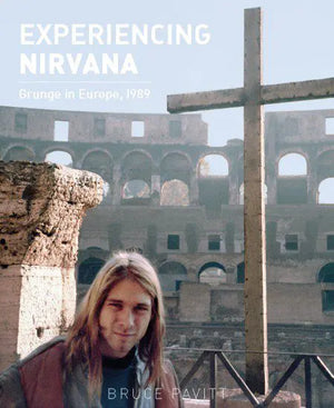 EXPERIENCING NIRVANA: Grunge in Europe 1989 by Bruce Pavitt HC Hardcover