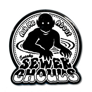 Enamel Pin: "Ask Me About Sneaky Sewer Ghouls" by Arcane Bullshit