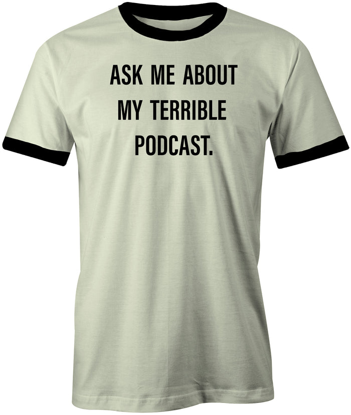 T-Shirt: Ask Me About My Terrible Podcast! (Ringer T-Shirt)