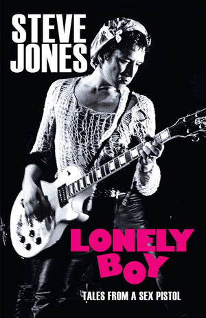 Lonely Boy: Tales from a Sex Pistol by Steve Jones HC