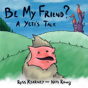 Be My Friend? A Yeti's Tale by Ross Kearney and Nate Rainey