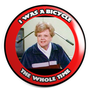 I Was A Bicycle THE WHOLE TIME! Angela Lansbury : 1.25" Pin