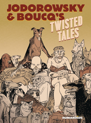 Jodorowsky and Boucq's Twisted Tales HC Edition