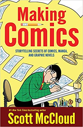 MAKING COMICS : STORYTELLING SECRETS OF COMICS, MANGA AND GRAPHIC NOVELS By Scott McCloud