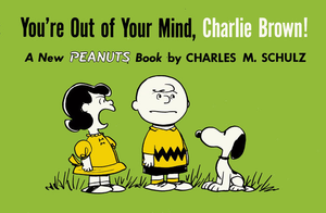 You're Out of Your Mind, Charlie Brown! A NEW PEANUTS BOOK By CHARLES M SCHULZ TP