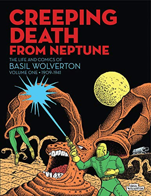 The Life and Comics of Basil Wolverton Vol. 1: Creeping Death from Neptune HC